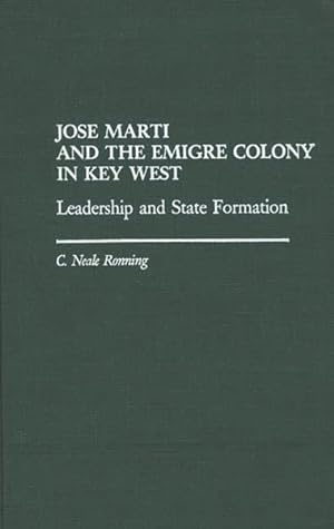 Image du vendeur pour Jose Marti and the Emigre Colony in Key West : Leadership and State Formation mis en vente par GreatBookPrices