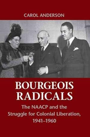 Imagen del vendedor de Bourgeois Radicals : The NAACP and the Struggle for Colonial Liberation, 1941-1960 a la venta por GreatBookPrices