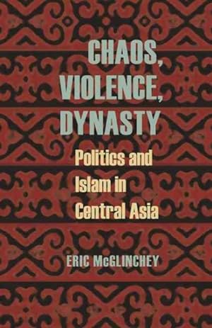 Seller image for Chaos, Violence, Dynasty : Politics and Islam in Central Asia for sale by GreatBookPrices