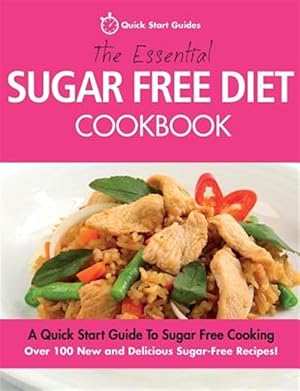 Seller image for The Essential Sugar Free Diet Cookbook: A Quick Start Guide to Sugar Free Cooking. Over 100 New and Delicious Sugar-Free Recipes! for sale by GreatBookPrices