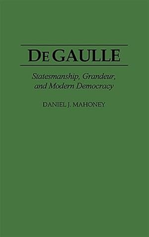 Bild des Verkufers fr De Gaulle : Statesmanship, Grandeur, and Modern Democracy zum Verkauf von GreatBookPrices