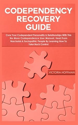 Seller image for Codependency Recovery Guide: Your Codependent Personality & Relationships with this No More Codependence User Manual, Heal from Narcissists & Socio for sale by GreatBookPrices