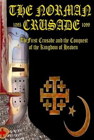 Seller image for The Norman Crusade "The First Crusade and the Conquest of the Kingdom of Heaven" for sale by GreatBookPrices