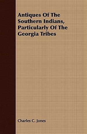 Bild des Verkufers fr Antiques of the Southern Indians, Particularly of the Georgia Tribes zum Verkauf von GreatBookPrices