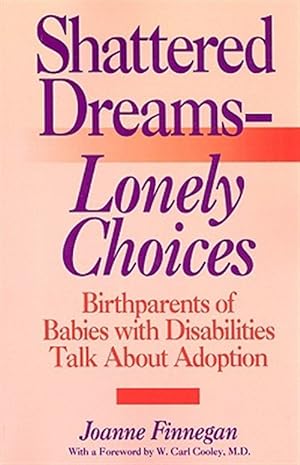 Seller image for Shattered Dreams--Lonely Choices : Birthparents of Babies With Disabilities Talk About Adoption for sale by GreatBookPricesUK