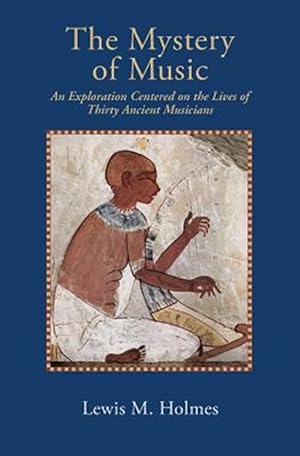 Image du vendeur pour The Mystery of Music: An Exploration Centered on the Lives of Thirty Ancient Musicians mis en vente par GreatBookPrices