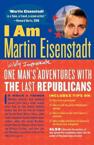 Immagine del venditore per I Am Martin Eisenstadt : One Man's Wildly Inappropriate Adventures With the Last Republicans venduto da GreatBookPricesUK