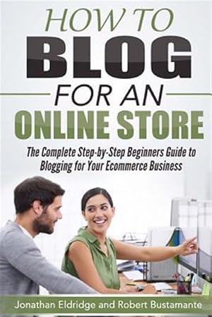 Imagen del vendedor de How to Blog for an Online Store : The Complete Step-by-step Beginners Guide to Blogging for Your Ecommerce Business a la venta por GreatBookPricesUK