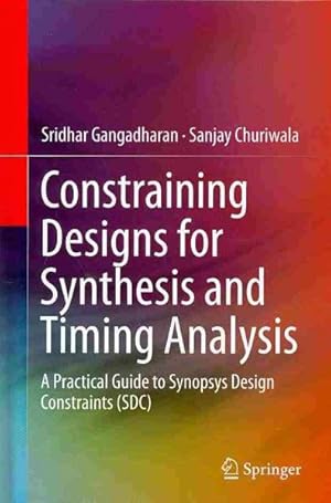 Image du vendeur pour Constraining Designs for Synthesis and Timing Analysis : A Practical Guide to Synopsys Design Constraints Sdc mis en vente par GreatBookPricesUK