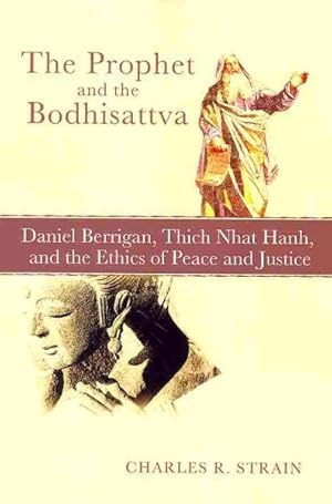 Bild des Verkufers fr Prophet and the Bodhisattva : Daniel Berrigan, Thich Nhat Hanh, and the Ethics of Peace and Justice zum Verkauf von GreatBookPricesUK