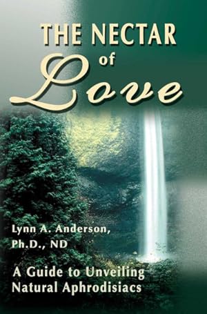 Immagine del venditore per Nectar of Love : A Guide to Unveiling Natural Aphrodisiacs venduto da GreatBookPricesUK
