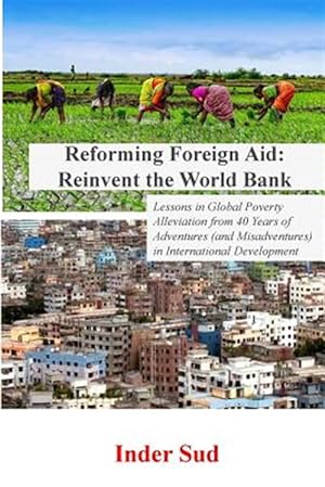 Immagine del venditore per Reforming Foreign Aid - Reinvent the World Bank : Lessons in Global Poverty Alleviation from 40 Years of Adventures and Misadventures in International Development venduto da GreatBookPricesUK