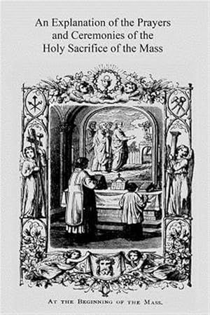 Imagen del vendedor de Explanation of the Prayers and Ceremonies of the Holy Sacrifice of the Mass a la venta por GreatBookPrices