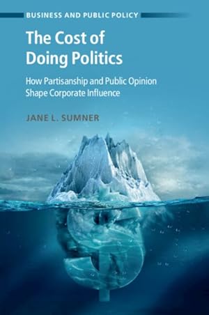 Seller image for Cost of Doing Politics : How Partisanship and Public Opinion Shape Corporate Influence for sale by GreatBookPrices