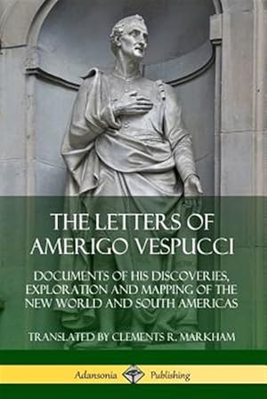 Imagen del vendedor de The Letters of Amerigo Vespucci: Documents of his Discoveries, Exploration and Mapping of the New World and South Americas a la venta por GreatBookPrices