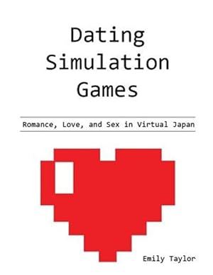 Imagen del vendedor de Dating Simulation Games: Romance, Love, and Sex in Virtual Japan a la venta por GreatBookPrices