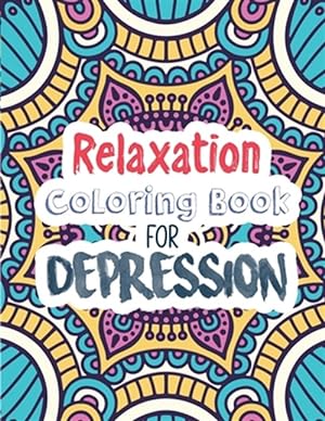 Seller image for Relaxation Coloring Book for Depression: Adults Depression Relief Coloring Book, Mindfulness and inspiring words Colouring Book to help you through di for sale by GreatBookPrices
