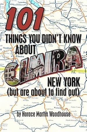 Seller image for 101 Things You Didn't Know About Elmira, New York : But Are About to Find Out for sale by GreatBookPrices