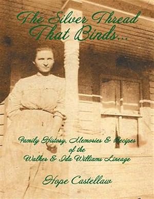 Bild des Verkufers fr The Silver Thread That Binds.: Family History, Memories & Recipes of the Walker & Ida Williams Lineage zum Verkauf von GreatBookPrices