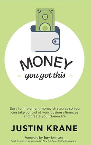 Bild des Verkufers fr Money. You Got This. : Easy to Implement Money Strategies So You Can Take Control of Your Business Finances and Create Your Dream Life zum Verkauf von GreatBookPrices