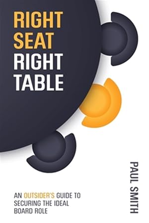 Imagen del vendedor de Right Seat Right Table: An Outsider's Guide to Securing the Ideal Board Role a la venta por GreatBookPrices