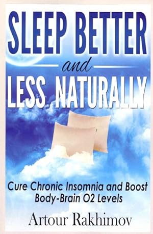 Seller image for Sleep Better and Less - Naturally : Cure Chronic Insomnia and Boost Body-Brain O2 Levels for sale by GreatBookPrices