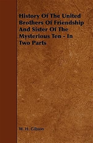 Imagen del vendedor de History of the United Brothers of Friendship and Sister of the Mysterious Ten : In Two Parts a la venta por GreatBookPrices