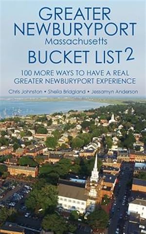 Immagine del venditore per Greater Newburyport Massachusetts Bucket List : 100 More Ways to Have a Greater Newburyport Experience venduto da GreatBookPrices