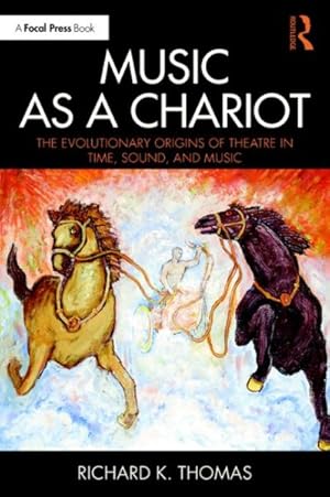 Seller image for Music As a Chariot : The Evolutionary Origins of Theatre in Time, Sound, and Music for sale by GreatBookPrices