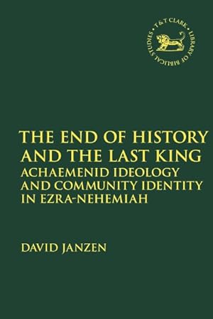 Seller image for End of History and the Last King : Achaemenid Ideology and Community Identity in Ezra-Nehemiah for sale by GreatBookPrices