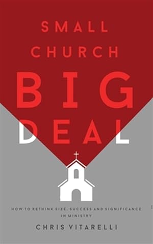 Immagine del venditore per Small Church BIG Deal: How to rethink size, success and significance in ministry venduto da GreatBookPrices