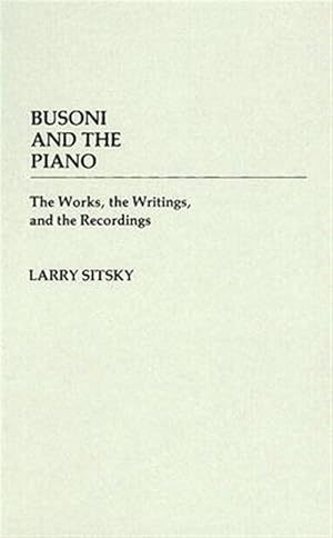 Image du vendeur pour Busoni and the Piano : The Works, the Writings and the Recordings mis en vente par GreatBookPrices