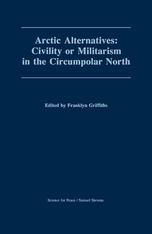 Seller image for Arctic Alternatives : Civility or Militarism in the Circumpolar North for sale by GreatBookPrices