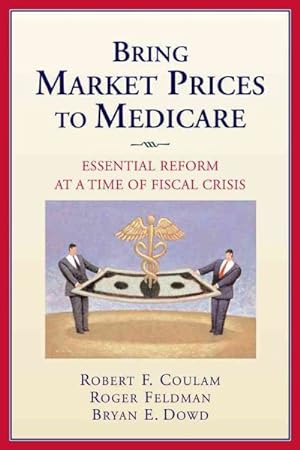 Bild des Verkufers fr Bring Market Prices to Medicare : Essential Reform at a Time of Fiscal Crisis zum Verkauf von GreatBookPrices