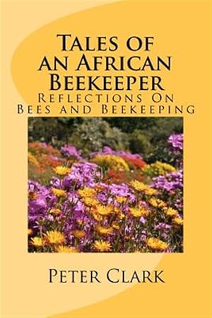 Seller image for Tales of an African Beekeeper : Practical Guidance for the Novice and Experienced Beekeeper for sale by GreatBookPrices