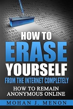 Seller image for How to Erase Yourself from the Internet Completely : How to Remain Anonymous Online for sale by GreatBookPrices