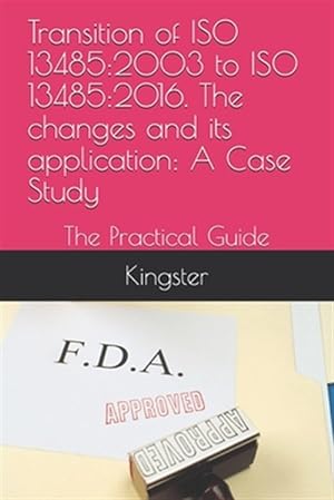 Seller image for Transition of ISO 13485: 2003 to ISO 13485:2016. The changes and its application: A Case Study: The Practical Guide for sale by GreatBookPrices