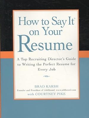 Seller image for How to Say It on Your Resume : A Top Recruiting Director's Guide to Writing the Perfect Resume for Every Job for sale by GreatBookPrices