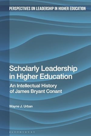 Imagen del vendedor de Scholarly Leadership in Higher Education : An Intellectual History of James Bryan Conant a la venta por GreatBookPrices