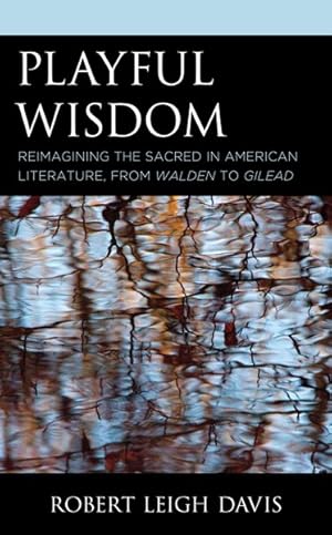 Image du vendeur pour Playful Wisdom : Reimagining the Sacred in American Literature, from Walden to Gilead mis en vente par GreatBookPrices