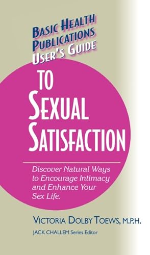 Imagen del vendedor de User's Guide to Complete Sexual Satisfaction : Discover Natural Ways to Encourage Intimacy and Enhance Your Sex Life a la venta por GreatBookPrices