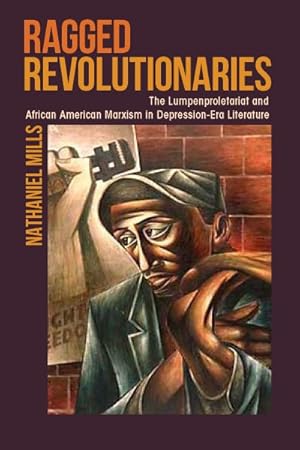 Seller image for Ragged Revolutionaries : The Lumpenproletariat and African American Marxism in Depression-Era Literature for sale by GreatBookPricesUK
