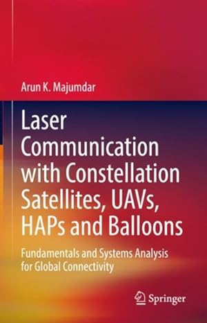 Seller image for Laser Communication With Constellation Satellites, Uavs, Haps and Balloons : Fundamentals and Systems Analysis for Global Connectivity for sale by GreatBookPrices