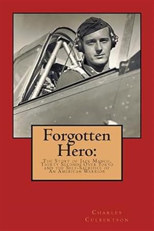 Immagine del venditore per Forgotten Hero : The Story of Jack Manch, Thirty Seconds over Tokyo and the Self-sacrifice of an American Warrior venduto da GreatBookPrices