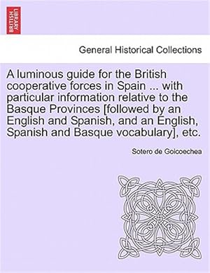 Imagen del vendedor de A luminous guide for the British cooperative forces in Spain . with particular information relative to the Basque Provinces [followed by an English a la venta por GreatBookPrices