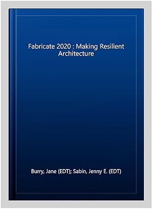 Imagen del vendedor de Fabricate 2020 : Making Resilient Architecture a la venta por GreatBookPrices