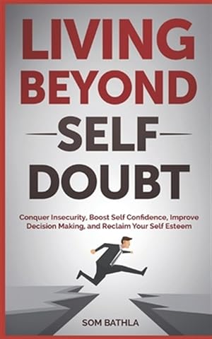 Seller image for Living Beyond Self Doubt: Conquer Insecurity, Boost Self Confidence, Improve Decision Making, and Reclaim Your Self Esteem for sale by GreatBookPrices