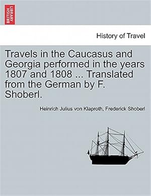 Seller image for Travels in the Caucasus and Georgia performed in the years 1807 and 1808 . Translated from the German by F. Shoberl. for sale by GreatBookPrices