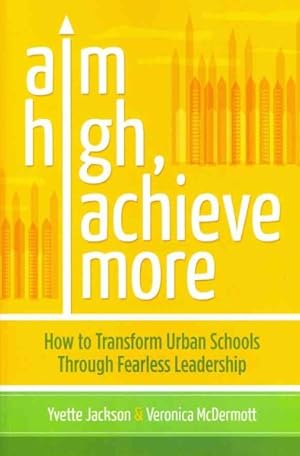 Seller image for Aim High, Achieve More : How to Transform Urban Schools Through Fearless Leadership for sale by GreatBookPrices