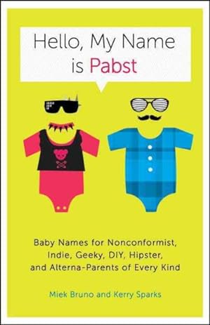 Bild des Verkufers fr Hello, My Name Is Pabst : Baby Names for Nonconformist, Indie, Geeky, DIY, Hipster, and Alterna-Parents of Every Kind zum Verkauf von GreatBookPrices